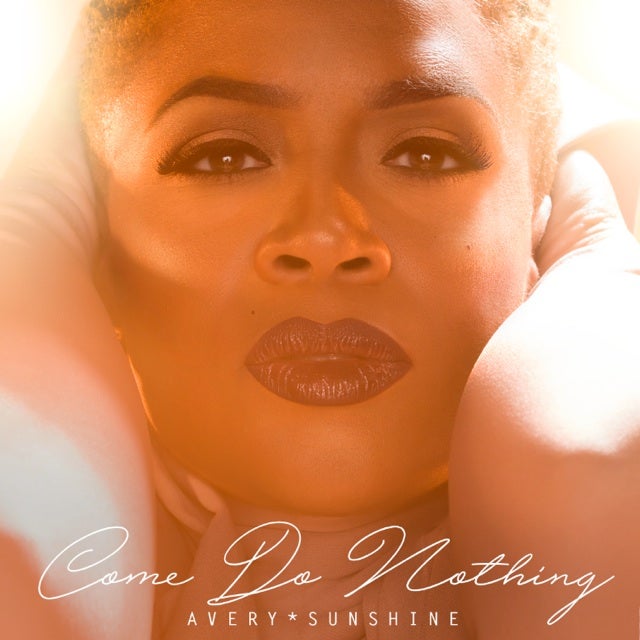 Exclusive First Listen Of Avery*Sunshine's New Single Do Nothing