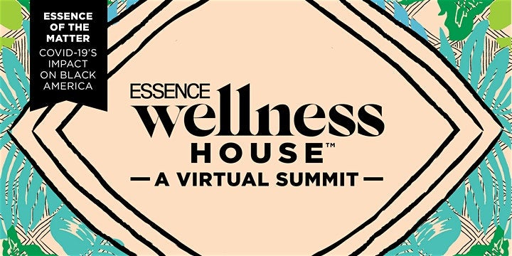 Tune In As We Discuss COVID-19’s Impact On Black America During The First-Ever ESSENCE Virtual Wellness Summit