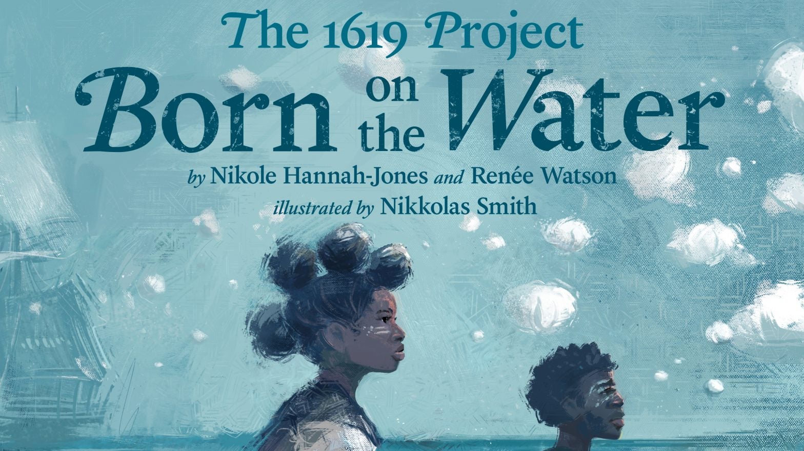 EXCLUSIVE: Nikole Hannah-Jones and Co-Author Renée Watson Debut 'Born on the Water,' a New Children's Book Based on The 1619 Project