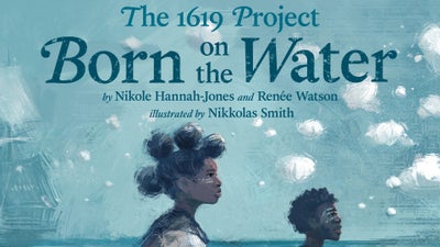 EXCLUSIVE: Nikole Hannah-Jones and Co-Author Renée Watson Debut ‘Born on the Water,’ a New Children’s Book Based on The 1619 Project