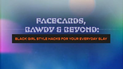 Facecards, Bawdy & Beyond: Black Girl Style Hacks For Your Everyday Slay